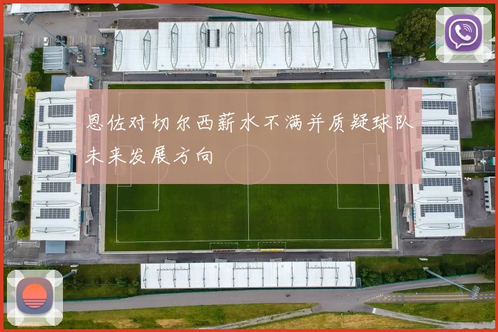 恩佐对切尔西薪水不满并质疑球队未来发展方向