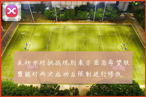 米切尔对挑战规则表示困惑希望联盟能对两次成功后限制进行修改